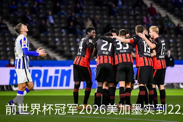 前世界杯冠军2026美加墨实到22人 诺伊尔将率先出战