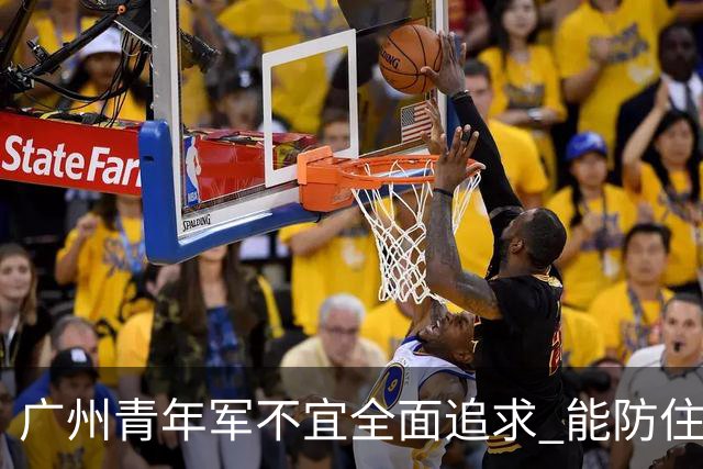 广州青年军不宜全面追求 能防住对方头球就是进步