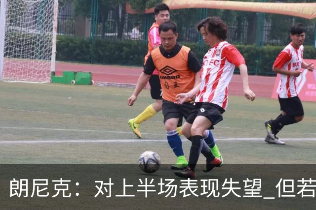 朗尼克：对上半场表现失望 但若再踢10分钟我们能赢