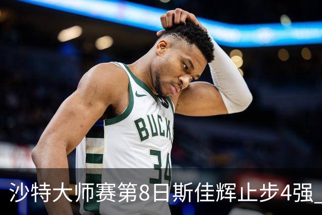 沙特大师赛第8日斯佳辉止步4强 小特马叔将争冠